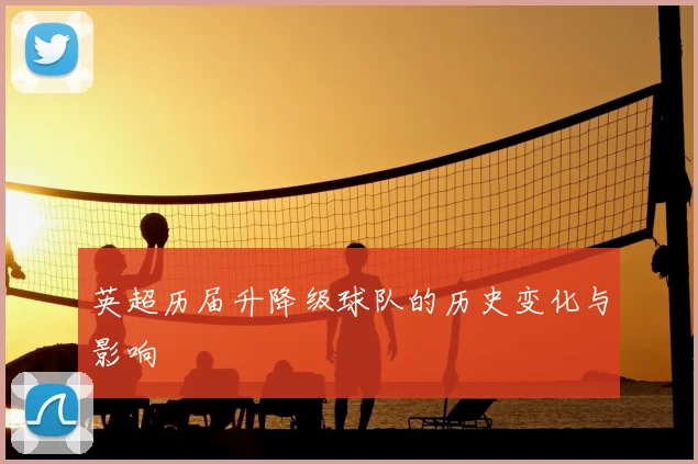 英超历届升降级球队的历史变化与影响