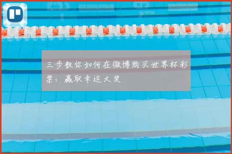 三步教你如何在微博购买世界杯彩票，赢取幸运大奖
