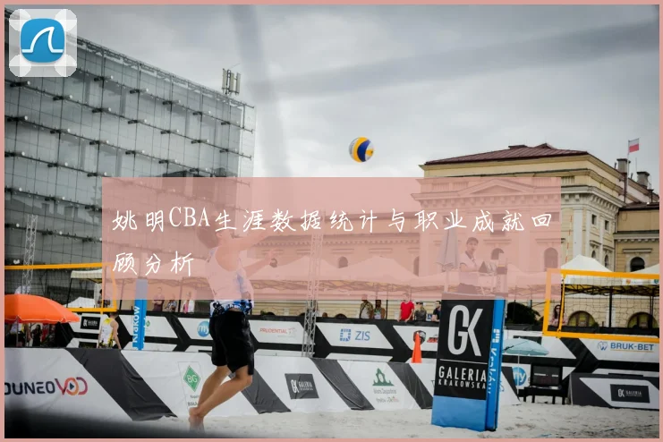 姚明CBA生涯数据统计与职业成就回顾分析
