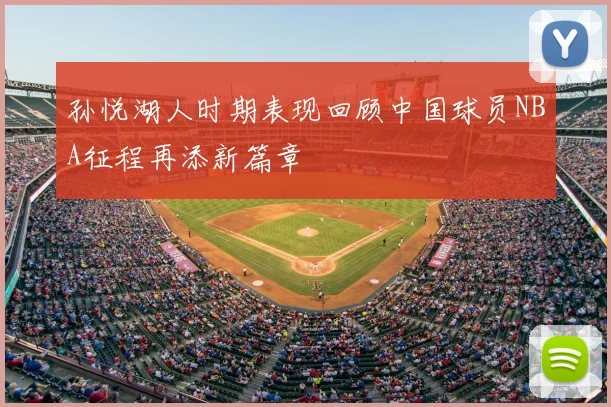 孙悦湖人时期表现回顾中国球员NBA征程再添新篇章