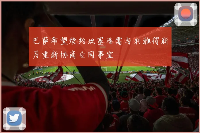 巴萨希望续约坎塞洛需与利雅得新月重新协商合同事宜
