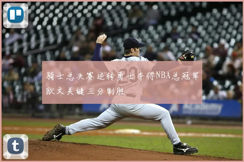 骑士总决赛逆转勇士夺得NBA总冠军欧文关键三分制胜