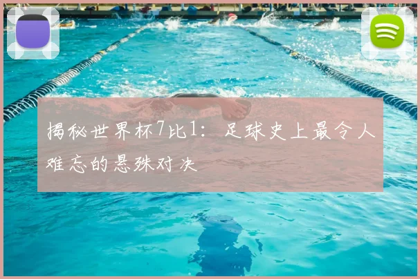 揭秘世界杯7比1：足球史上最令人难忘的悬殊对决