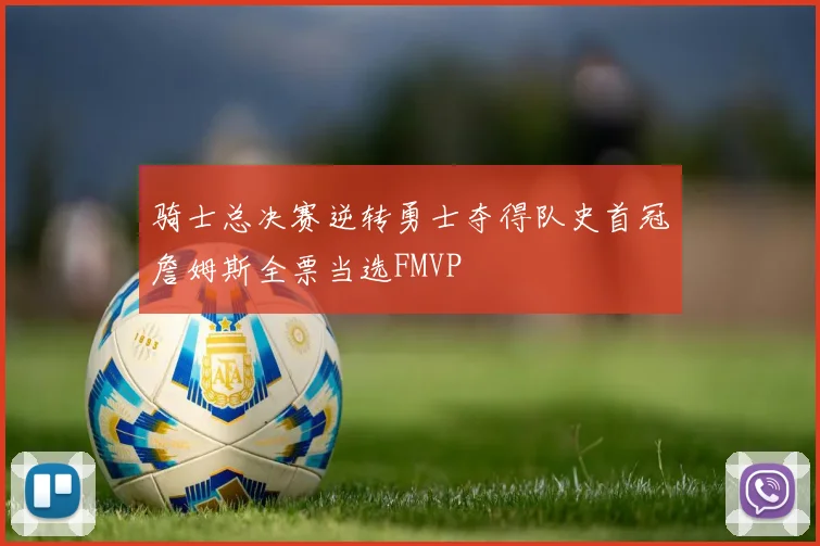 骑士总决赛逆转勇士夺得队史首冠詹姆斯全票当选FMVP