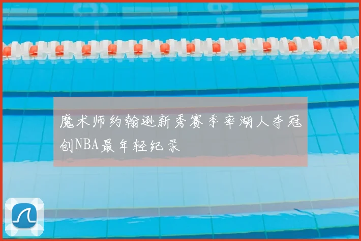 魔术师约翰逊新秀赛季率湖人夺冠创NBA最年轻纪录