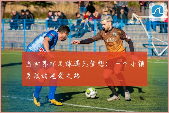 当世界杯足球遇见梦想：一个小镇男孩的逆袭之路