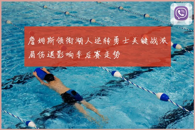 詹姆斯领衔湖人逆转勇士关键战浓眉伤退影响季后赛走势