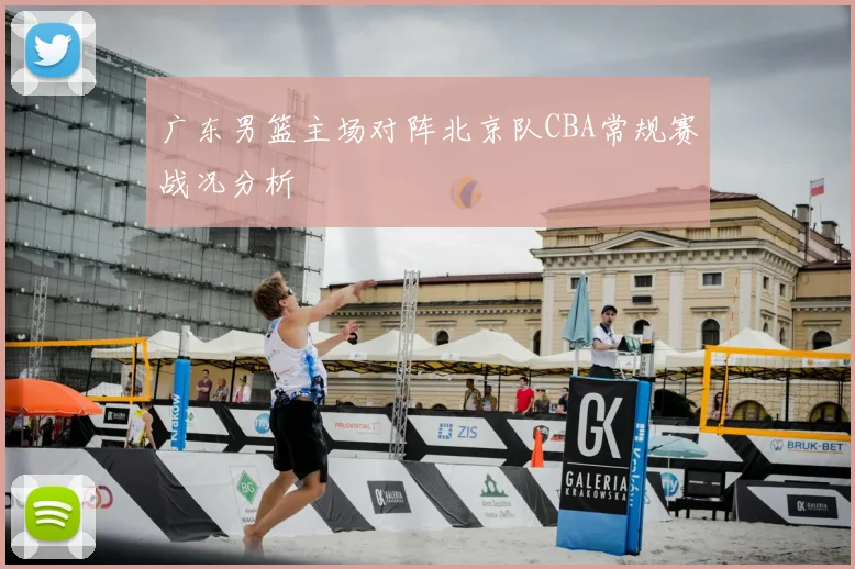 广东男篮主场对阵北京队CBA常规赛战况分析