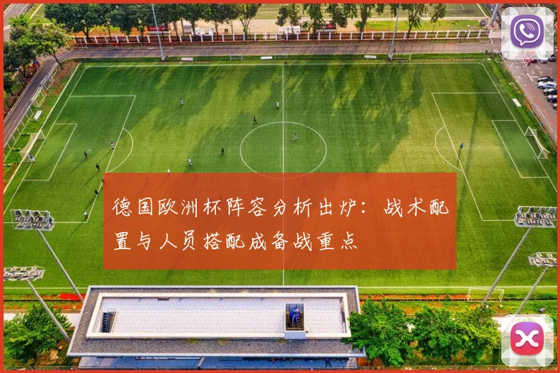 德国欧洲杯阵容分析出炉：战术配置与人员搭配成备战重点
